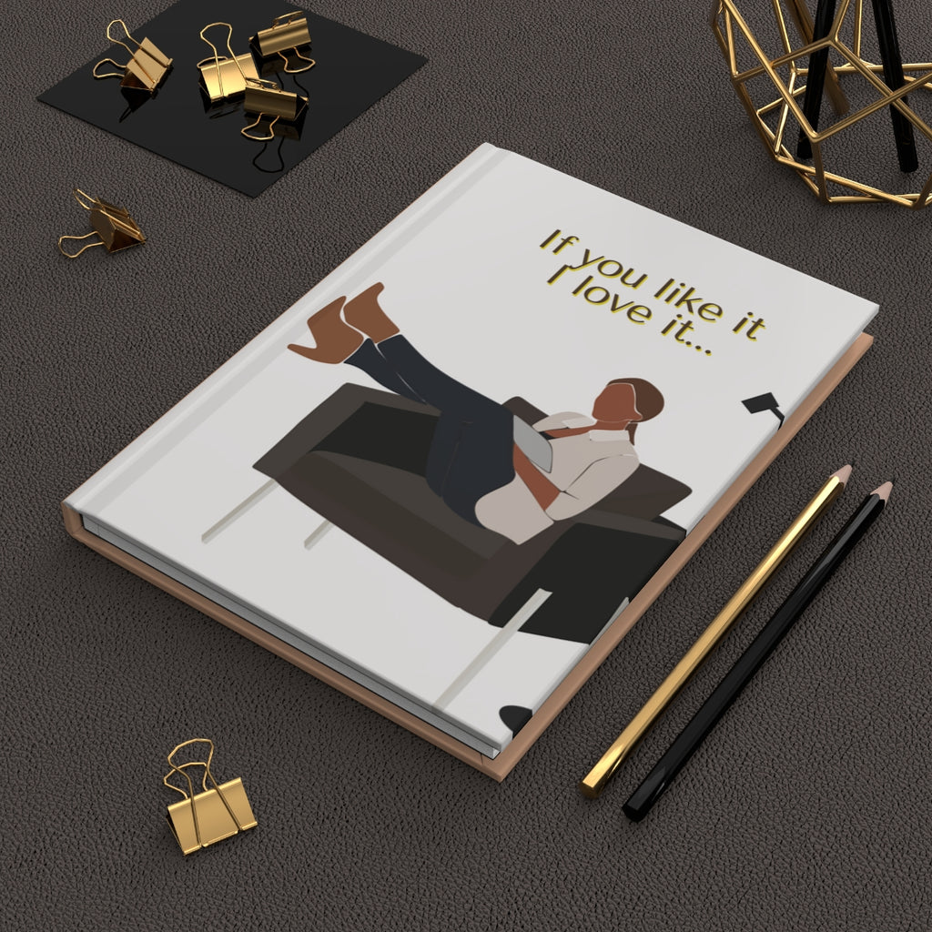 If you like it, I love it... Hardcover Journal Matte