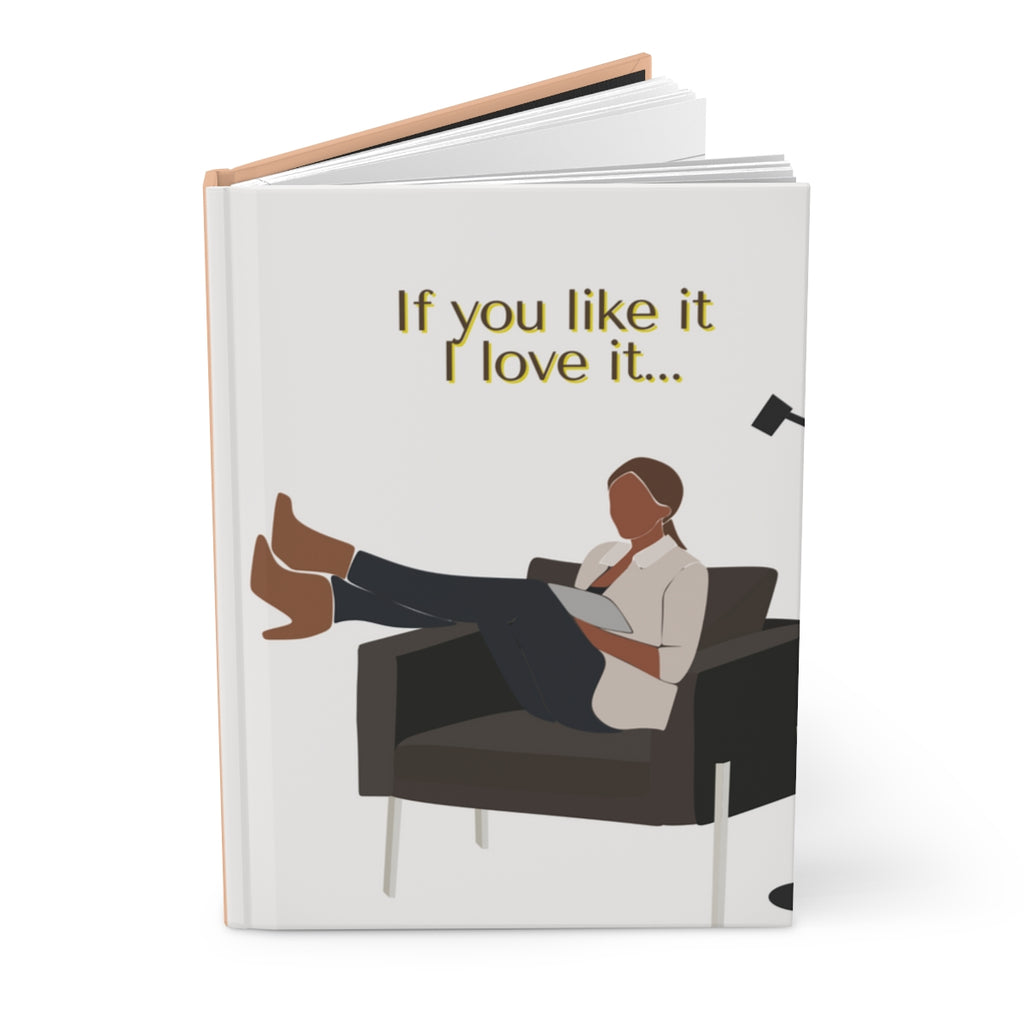 If you like it, I love it... Hardcover Journal Matte